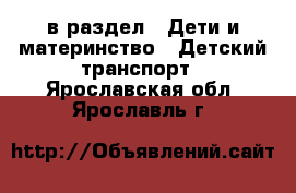  в раздел : Дети и материнство » Детский транспорт . Ярославская обл.,Ярославль г.